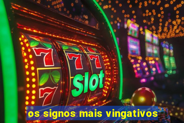 os signos mais vingativos